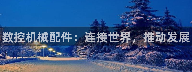 天辰娱乐链接:数控机械配件:连接世界,推动发展